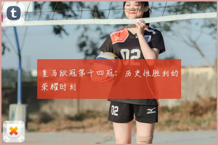 皇马欧冠第十四冠：历史性胜利的荣耀时刻