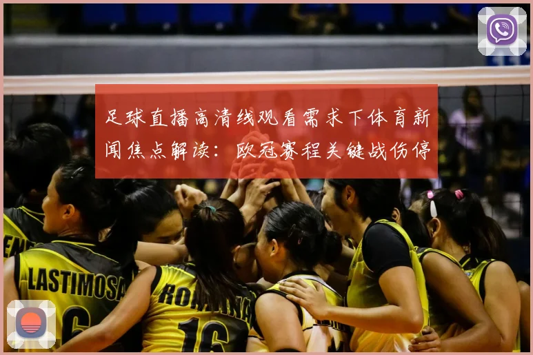 足球直播高清线观看需求下体育新闻焦点解读：欧冠赛程关键战伤停与首发关注