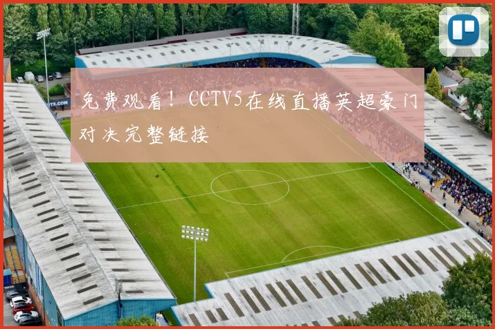 免费观看！CCTV5在线直播英超豪门对决完整链接