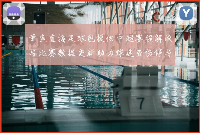 章鱼直播足球包提供中超赛程解读与比赛数据更新助力球迷查伤停与首发