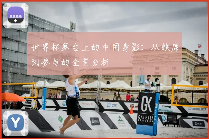 世界杯舞台上的中国身影:从缺席到参与的全景分析
