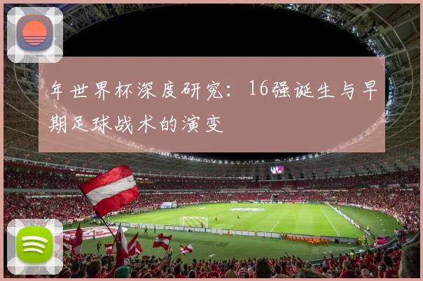 年世界杯深度研究：16强诞生与早期足球战术的演变